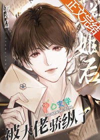联姻后我成了大佬的白月光 唯一完整版在★晋江