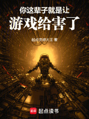 你这辈子就是让游戏给害了笔趣阁无弹窗